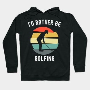 I'd Rather Be Golfing Hoodie